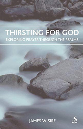 Thirsting for God: Exploring Prayer Through the Psalms by James W. Sire 9781844272259 [USED COPY]