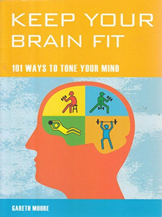 Keep Your Brain Fit: 101 Ways to Tone Your Mind by Gareth Moore 9781844838332 [USED COPY]