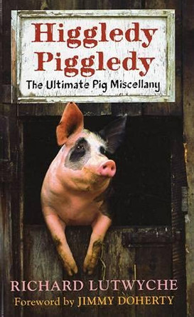 Higgledy Piggledy: The Ultimate Pig Miscellany by Richard Lutwyche 9781846890741 [USED COPY]