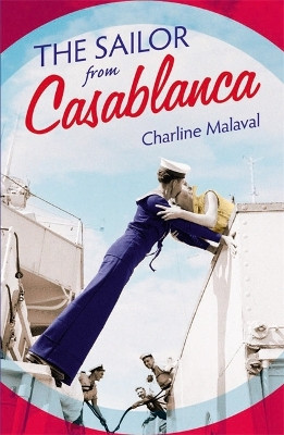 The Sailor from Casablanca: A summer read full of passion and betrayal, set between Golden Age Casablanca and the present day Charline Malaval 9781529351651