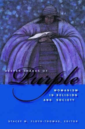 Deeper Shades of Purple: Womanism in Religion and Society by Stacey M. Floyd-Thomas 9780814727522 Deeper Shades of Purple: Womanism in Religion and Society by Stacey M. Floyd-Thomas 9780814727522