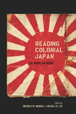 Reading Colonial Japan: Text, Context, and Critique by Michele M. Mason 9780804776967