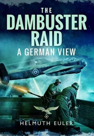 Dambuster Raid: A German View by Helmuth Euler 9781473828025