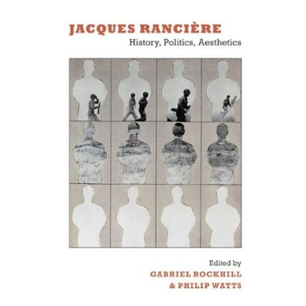 Jacques Ranciere: History, Politics, Aesthetics by Gabriel Rockhill 9780822344933