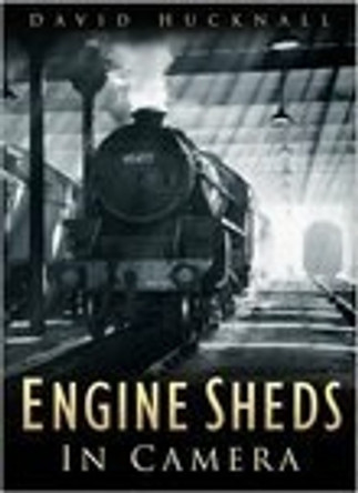 Engine Sheds in Camera by David Hucknall 9780750941914