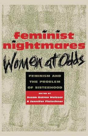 Feminist Nightmares: Women At Odds: Feminism and the Problems of Sisterhood by Susan Ostrov Weisser 9780814726198