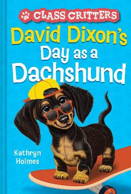 David Dixon's Day as a Dachshund (Class Critters #2) Kathryn Holmes 9781419755682