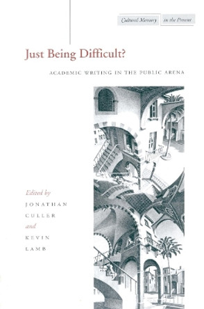 Just Being Difficult?: Academic Writing in the Public Arena by Jonathan Culler 9780804747097