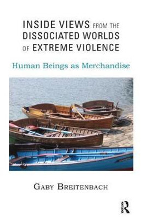 Inside Views from the Dissociated Worlds of Extreme Violence: Human Beings as Merchandise by Gaby Breitenbach