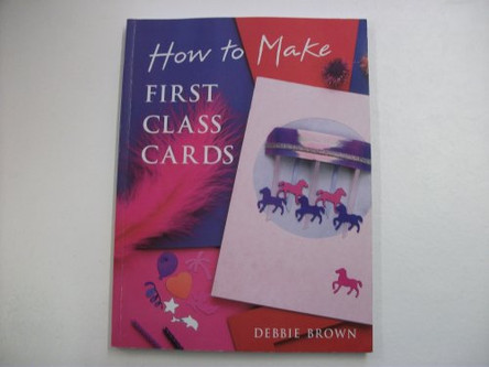 How to Make First Class Cards by Debbie Brown 9781861082107 [USED COPY]