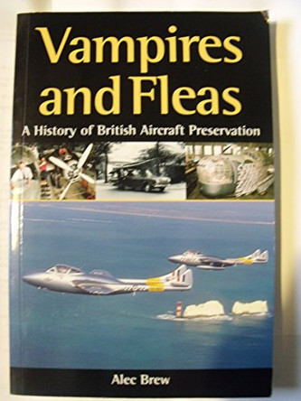 Vampires and Fleas: a History of British Aircraft Preservation by Alec Brew 9781861266316 [USED COPY]