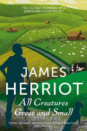 All Creatures Great and Small: The Classic Memoirs of a Yorkshire Country Vet by James Herriot