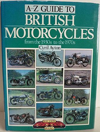 A. to Z. Guide to British Motor Cycles from the 1930's to the 1970's by Cyril Ayton 9781870979191 [USED COPY]