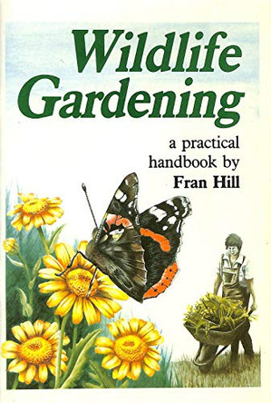 Wild Life Gardening: A Practical Handbook by Fran Hill 9781871444001 [USED COPY]