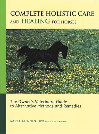 Complete Holistic Care and Healing for Horses: The Owner's Veterinary Guide to Alternative Methods and Remedies by Mary L. Brennan 9781872119342 [USED COPY]