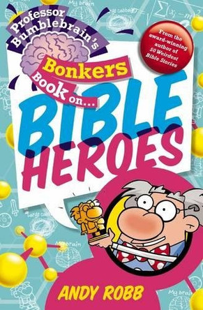 Professor Bumblebrain's Bonkers Book on Bible Heroes by Andy Robb 9781853455780 [USED COPY]