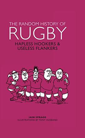 The Random History of Rugby: Hapless Hookers & Useless Flankers by Iain Spragg 9781853759390 [USED COPY]