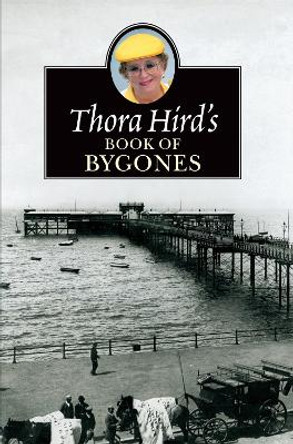 Thora Hird's Book of Bygones by Thora Hird 9780006280682 [USED COPY]