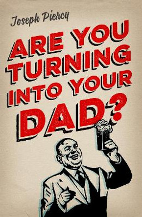 Are You Turning Into Your Dad? by Joseph Piercy