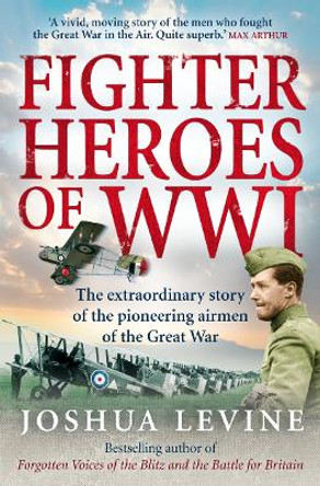 Fighter Heroes of WWI: The untold story of the brave and daring pioneer airmen of the Great War by Joshua Levine 9780007274949 [USED COPY]