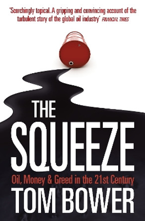 The Squeeze: Oil, Money and Greed in the 21st Century by Tom Bower 9780007276554 [USED COPY]