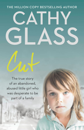 Cut: The true story of an abandoned, abused little girl who was desperate to be part of a family by Cathy Glass 9780007280995 [USED COPY]