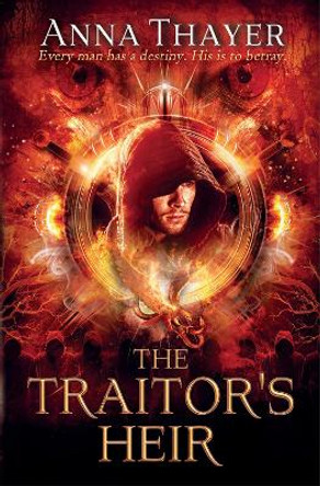 The Traitor's Heir: Every man has a destiny. His is to betray. by Anna Thayer