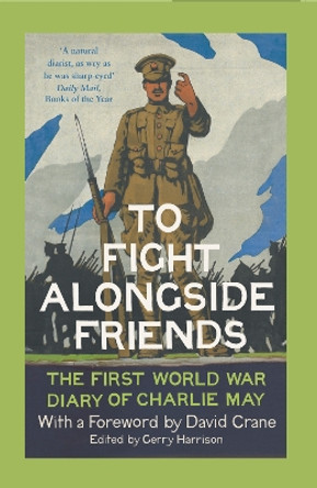 To Fight Alongside Friends: The First World War Diary of Charlie May by Gerry Harrison 9780007558551 [USED COPY]