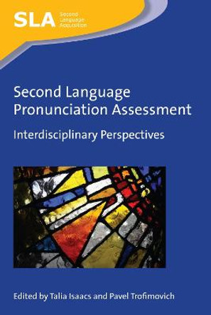 Second Language Pronunciation Assessment: Interdisciplinary Perspectives by Talia Isaacs