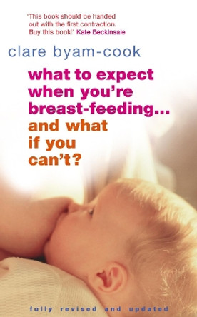 What To Expect When You're Breast-feeding... And What If You Can't? by Clare Byam-Cook 9780091906962 [USED COPY]