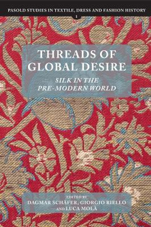 Threads of Global Desire - Silk in the Pre-Modern World by Dagmar Schafer