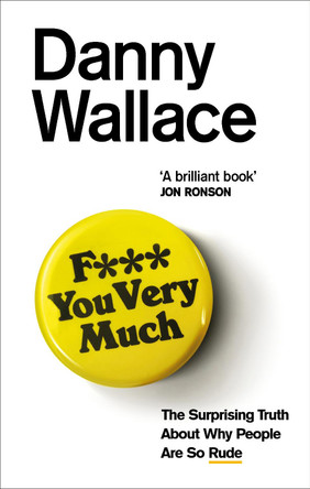 F*** You Very Much: The surprising truth about why people are so rude by Danny Wallace 9780091919092 [USED COPY]