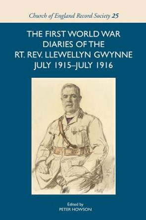 The First World War Diaries of the Rt. Rev. Llewellyn Gwynne, July 1915-July 1916 by Peter Howson