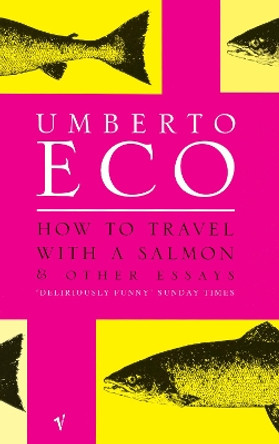 How To Travel With A Salmon: and Other Essays by Umberto Eco 9780099428633 [USED COPY]