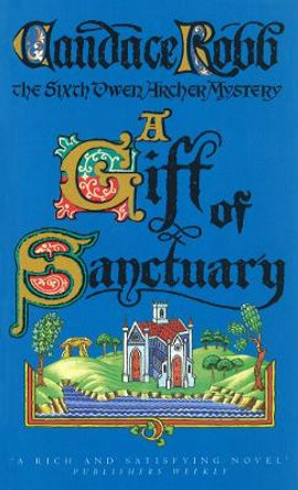 A Gift Of Sanctuary: (The Owen Archer Mysteries: book VI): an engrossing Medieval mystery that will sweep you back in time and have you gripped… by Candace Robb 9780099441441 [USED COPY]