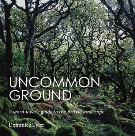 Uncommon Ground: A word-lover's guide to the British landscape by Dominick Tyler