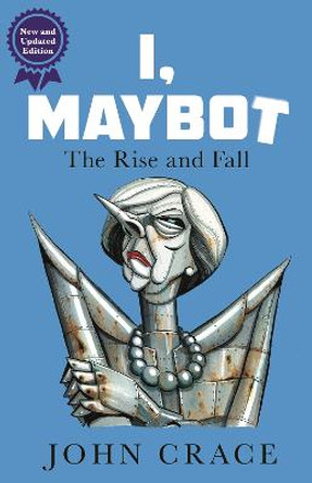 I, Maybot: The Rise and Fall by John Crace