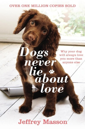 Dogs Never Lie About Love: Why Your Dog Will Always Love You More Than Anyone Else by Jeffrey Masson 9780099740612 [USED COPY]