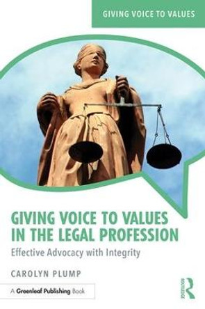 Giving Voice to Values in the Legal Profession: Effective Advocacy with Integrity by Carolyn Plump