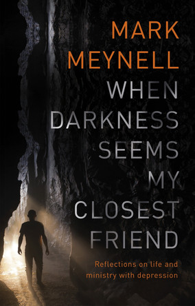 When Darkness Seems My Closest Friend: Reflections On Life And Ministry With Depression by Mark Meynell When Darkness Seems My Closest Friend: Reflections On Life And Ministry With Depression by Mark Meynell
