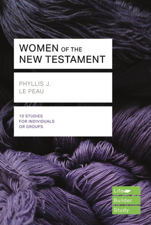 Women of the New Testament (Lifebuilder Study Guides) by Phyllis J Le Peau