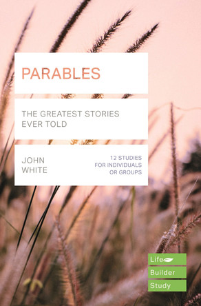 Parables (Lifebuilder Study Guides): The Greatest Stories Ever Told by John White