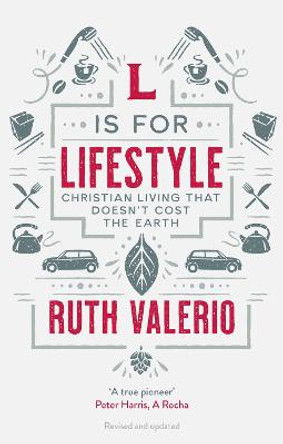 L is for Lifestyle - revised and updated: Christian Living That Doesn't Cost The Earth by Ruth Valerio