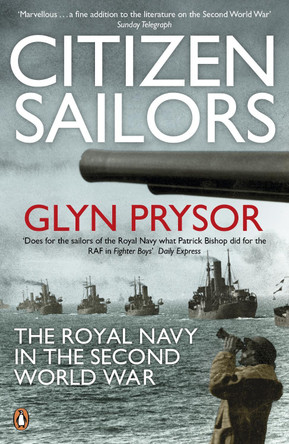 Citizen Sailors: The Royal Navy in the Second World War by Glyn Prysor 9780141046327 [USED COPY]