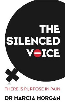 The Silenced Voice: There is Purpose in Pain by Marcia Morgan