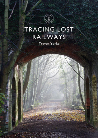 Tracing Lost Railways by Trevor Yorke