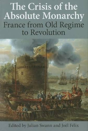 The Crisis of the Absolute Monarchy: From the Old Regime to the French Revolution by Julian Swann 9780197265383 [USED COPY]