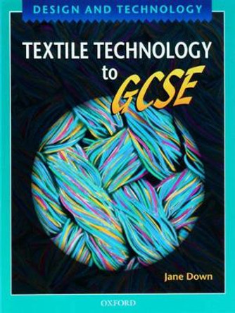 Design and Technology: Textile Technology to GCSE by Jane Down 9780198328131 [USED COPY]