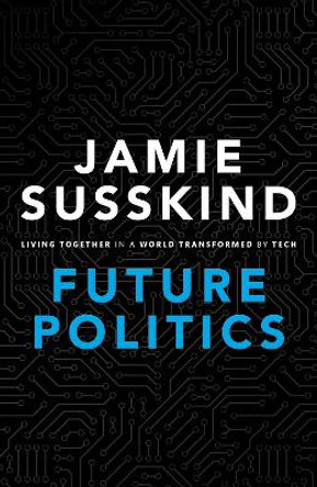 Future Politics: Living Together in a World Transformed by Tech by Jamie Susskind 9780198825616 [USED COPY]