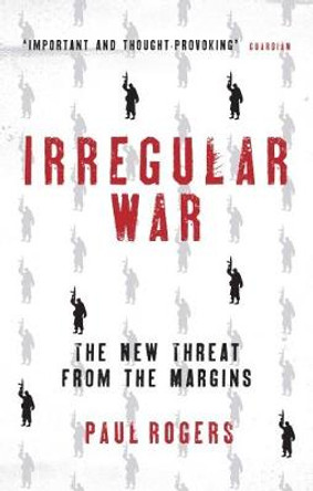 Irregular War: The New Threat from the Margins by Paul Rogers